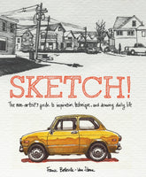 Sketch!: The Non-Artist's Guide to Inspiration, Technique, and Drawing Daily Life Paperback